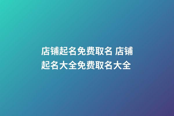 店铺起名免费取名 店铺起名大全免费取名大全